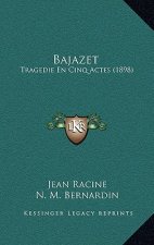 Bajazet: Tragedie En Cinq Actes (1898)