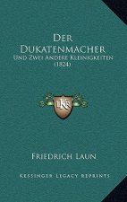 Der Dukatenmacher: Und Zwei Andere Kleinigkeiten (1824)