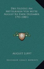 Der Feldzug Am Mittelrhein Von Mitte August Bis Ende Dezember 1793 (1881)