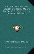 Vie De Rose-Francoise Gilbert Des Heris, Morte En Odeur De Saintete Le 6 Janvier 1840 (1841)
