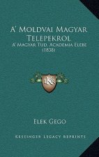 A' Moldvai Magyar Telepekrol: A' Magyar Tud. Academia Elebe (1838)