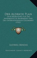 Der Aldrich Plan: Seine Bedeutung Fur Das Amerikanische Bankwesen Und Den Internationalen Geldmarkt (1912)