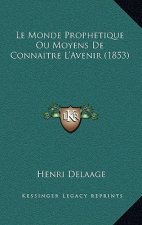 Le Monde Prophetique Ou Moyens De Connaitre L'Avenir (1853)