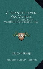 G. Brandts Leven Van Vondel: Met Eene Inleiding En Aanteekeningen Voorzien (1866)