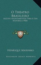 O Theatro Brasileiro: Alguns Apontamentos Para A Sua Historia (1904)