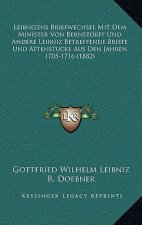 Leibnizens Briefwechsel Mit Dem Minister Von Bernstorff Und Andere Leibniz Betreffende Briefe Und Attenstucke Aus Den Jahren 1705-1716 (1882)