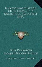 Le Catechisme Chretien, Ou Un Expose de La Doctrine de Jesus Christ (1869)