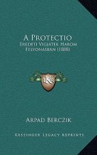 A Protectio: Eredeti Vigjatek Harom Felvonasban (1888)