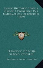Ensaio Historico Sobre A Origem E Progressos Das Mathematicas Em Portugal (1819)