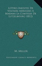 Lettres Inedites De Voltaire Adressees A Madame La Comtesse De Lutzelbourg (1812)