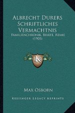 Albrecht Durers Schriftliches Vermachtnis: Familienchronik, Briefe, Reime (1905)