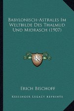 Babylonisch-Astrales Im Weltbilde Des Thalmud Und Midrasch (1907)