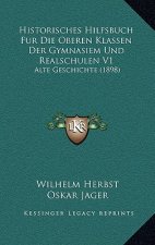 Historisches Hilfsbuch Fur Die Oberen Klassen Der Gymnasiem Und Realschulen V1: Alte Geschichte (1898)