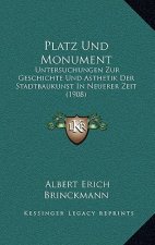 Platz Und Monument: Untersuchungen Zur Geschichte Und Asthetik Der Stadtbaukunst In Neuerer Zeit (1908)