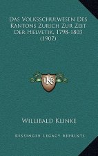 Das Volksschulwesen Des Kantons Zurich Zur Zeit Der Helvetik, 1798-1803 (1907)