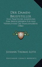 Der Damen-Briefsteller: Eine Praktische Anweisung Zum Briefschreiben Fur Alle Verhaltnisse Des Familienlebens (1866)