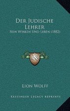 Der Judische Lehrer: Sein Wirken Und Leben (1882)