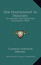 Der Staatsdienst In Preussen: Ein Beitrag Zum Deutschen Staatsrecht (1838)