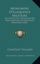 Monumens D'Eloquence Militaire: Ou Collection Raisonnee Des Proclamations De Napoleon Bonaparte (1821)