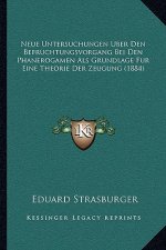 Neue Untersuchungen Uber Den Befruchtungsvorgang Bei Den Phanerogamen Als Grundlage Fur Eine Theorie Der Zeugung (1884)