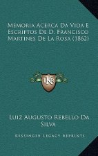 Memoria Acerca Da Vida E Escriptos De D. Francisco Martines De La Rosa (1862)