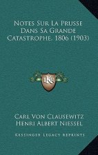 Notes Sur La Prusse Dans Sa Grande Catastrophe, 1806 (1903)