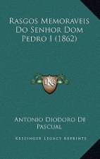 Rasgos Memoraveis Do Senhor Dom Pedro I (1862)