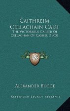 Caithreim Cellachain Caisi: The Victorious Career Of Cellachan Of Cashel (1905)
