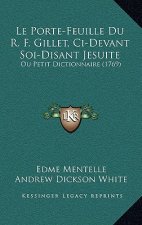 Le Porte-Feuille Du R. F. Gillet, Ci-Devant Soi-Disant Jesuite: Ou Petit Dictionnaire (1769)