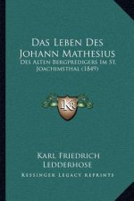 Das Leben Des Johann Mathesius: Des Alten Bergpredigers Im St. Joachimsthal (1849)