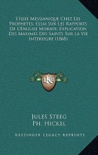 L'Idee Messianique Chez Les Prophetes; Essai Sur Les Rapports De L'Englise Morave; Explication Des Maximes Des Saints Sur La Vie Interieure (1868)