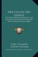 Der Cultus Des Genius: Mit Besonderer Beziehung Auf Schiller Und Sein Verhaltniss Zum Christenthum (1840)