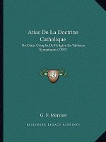 Atlas De La Doctrine Catholique: Ou Cours Complet De Religion En Tableaux Synoptiques (1857)