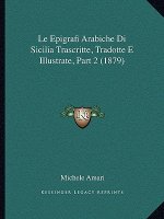 Le Epigrafi Arabiche Di Sicilia Trascritte, Tradotte E Illustrate, Part 2 (1879)
