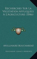 Recherches Sur La Vegetation Appliquees A L'Agriculture (1846)