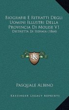 Biografie E Ritratti Degli Uomini Illustri Della Provincia Di Molise V1: Distretta Di Isernia (1864)