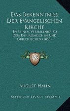Das Bekenntniss Der Evangelischen Kirche: In Seinem Verhaltniss Zu Dem Der Romischen Und Griechischen (1853)