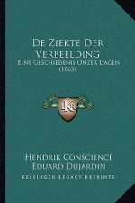 De Ziekte Der Verbeelding: Eene Geschiedenis Onzer Dagen (1863)