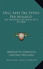 Dell' Arte Del Vetro Per Musaico: Tre Trattatelli Dei Secoli XIV E XV (1864)