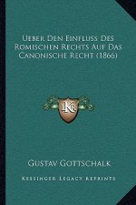 Ueber Den Einfluss Des Romischen Rechts Auf Das Canonische Recht (1866)
