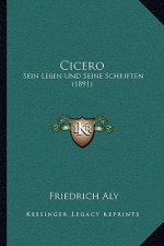 Cicero: Sein Leben Und Seine Schriften (1891)