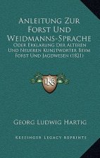 Anleitung Zur Forst Und Weidmanns-Sprache: Oder Erklarung Der Alteren Und Neueren Kunstworter Beym Forst Und Jagdwesen (1821)