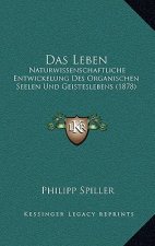 Das Leben: Naturwissenschaftliche Entwickelung Des Organischen Seelen Und Geisteslebens (1878)