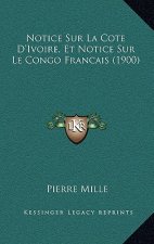 Notice Sur La Cote D'Ivoire, Et Notice Sur Le Congo Francais (1900)