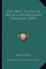 Der Ordo Salutis In Der Alt-Lutherischen Dogmatik (1899)