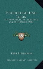 Psychologie Und Logik: Mit Anwendung Auf Erziehung Und Unterricht (1908)