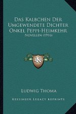 Das Kalbchen Der Umgewendete Dichter Onkel Peppi-Heimkehr: Novellen (1916)