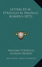 Lettere Di M. D'Azeglio Al Fratello Roberto (1872)