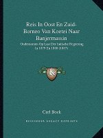 Reis In Oost En Zuid-Borneo Van Koetei Naar Banjermassin: Ondernomen Op Last Der Indische Regeering In 1879 En 1880 (1887)