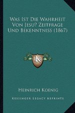 Was Ist Die Wahrheit Von Jesu? Zeitfrage Und Bekenntniss (1867)